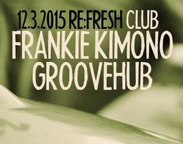 FRANKIE KIMONO & GROOVEHUB live @ Re:fresh club, 12.3.2015 20:00